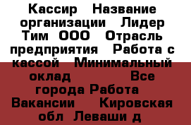 Кассир › Название организации ­ Лидер Тим, ООО › Отрасль предприятия ­ Работа с кассой › Минимальный оклад ­ 20 000 - Все города Работа » Вакансии   . Кировская обл.,Леваши д.